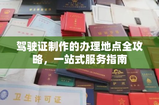 巴彦淖尔市驾驶证制作的办理地点全攻略，一站式服务指南