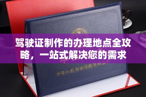 莲湖驾驶证制作的办理地点全攻略，一站式解决您的需求